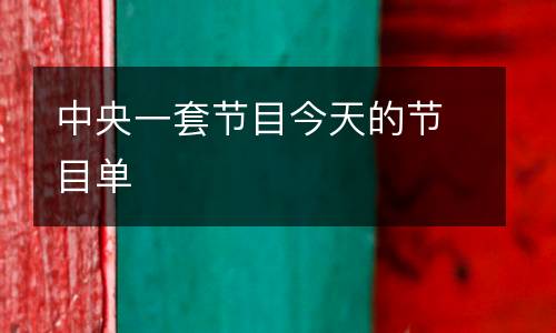 中央一套節(jié)目今天的節(jié)目單